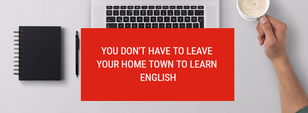 you don't have to leave your home town to learn english