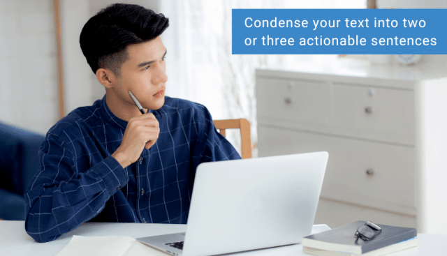 Condense your text into tow or three actionable sentences